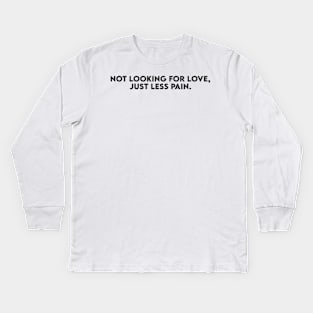 not looking for love just less pain Kids Long Sleeve T-Shirt